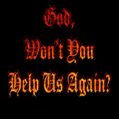 God, Won't You Help Us Again?