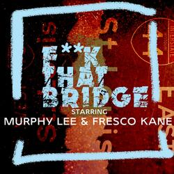 Fuck That Bridge (feat. Fresco Kane)