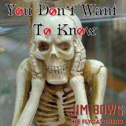 You Don't Want To Know