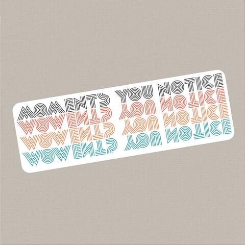 Moments You Notice