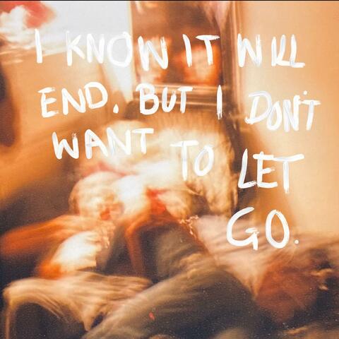 I Know It Will End, but I Don't Want to Let Go.
