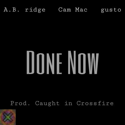 Done Now (feat. A.B. Ridge, Cam Mac & Gusto)