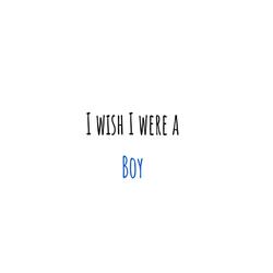 I Wish I Were a Boy