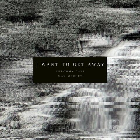 I Want to Get Away (feat. Man Mercury)