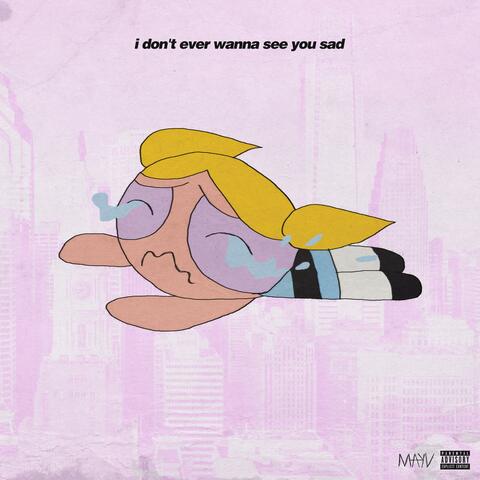 i don't ever wanna see u sad