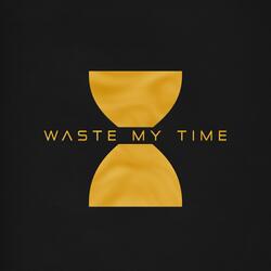 Waste My Time