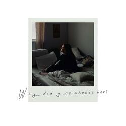 Why Did You Choose Her?
