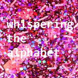 Whispering the Alphabet Part Four