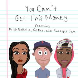 You Can't Get This Money (feat. Dutch ReBelle, Gio Dee & Pineapple Jam)