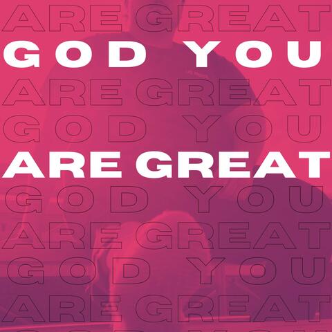 God You Are Great