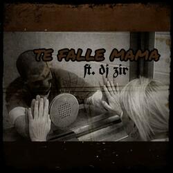 Te Falle Mama (feat. Dj Zir)