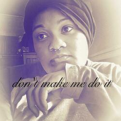 Don't Make Me Do It