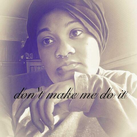 Don't Make Me Do It
