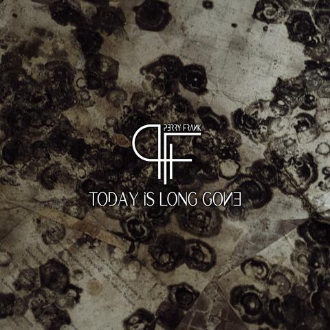 Today Is Long Gone
