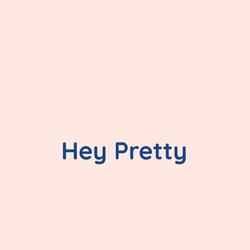 Hey Pretty