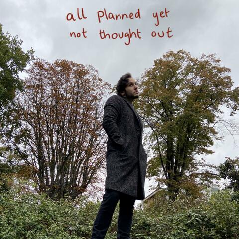 All Planned Yet Not Thought Out
