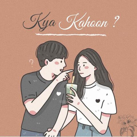 Kya Kahoon ?