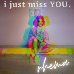 i just miss YOU.