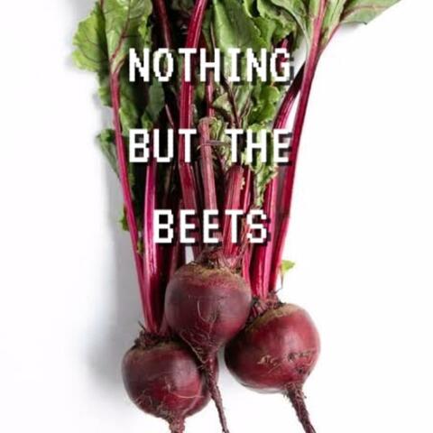 Nothing but the Beets