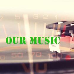 OUR MUSIC.