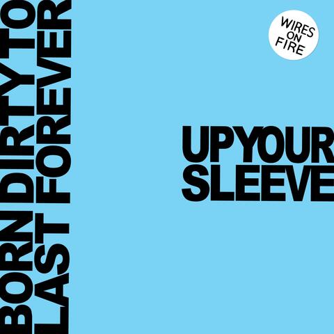 Up Your Sleeve B/W Born Dirty to Last Forever