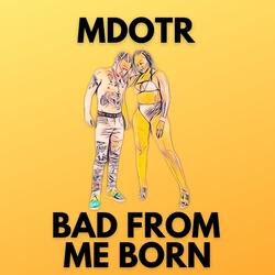 Bad From Me Born