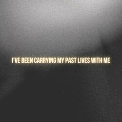 I've Been Carrying My Past Lives With Me