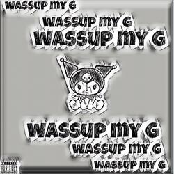 Wassup My G