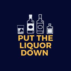 Put The Liquor Down