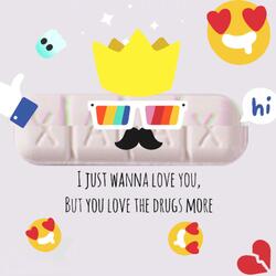 I Just Wanna Love You, But You Love The Drugs More