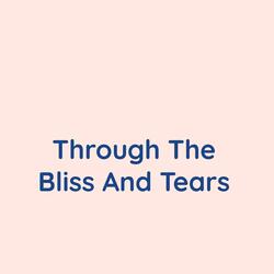 Through the Bliss and Tears