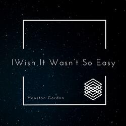 I Wish It Wasn't So Easy
