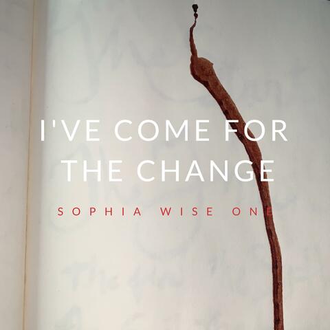 I've Come for The Change