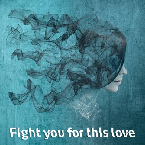 Fight you for this love