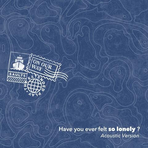 Have You Ever Felt So Lonely? (Acoustic Version)