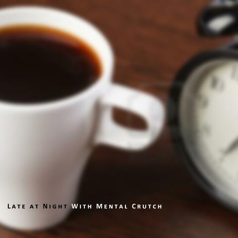 Late at Night With Mental Crutch