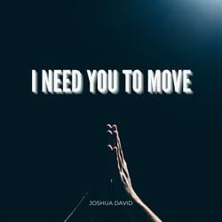 I Need You To Move