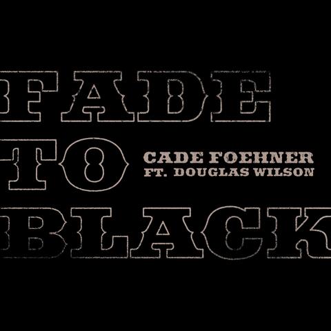 Fade To Black (feat. Douglas Wilson)