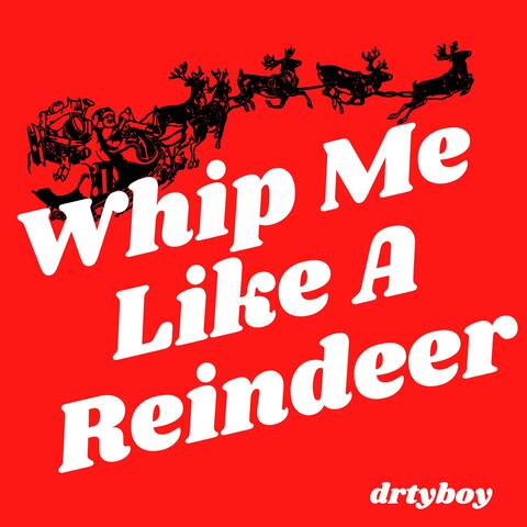 Whip Me Like A Reindeer