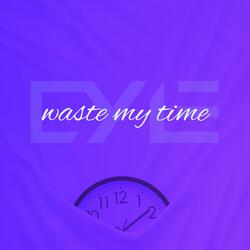 Waste My Time