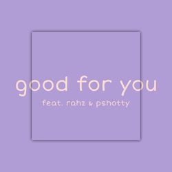 Good for You (feat. Rahz & Pshotty)