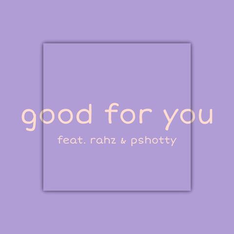 Good for You (feat. Rahz & Pshotty)