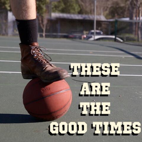 These Are The Good Times