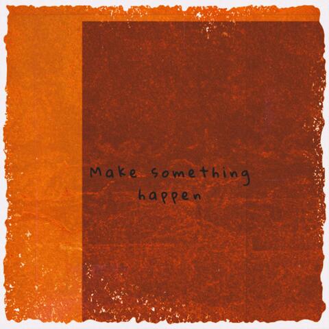Make Something Happen