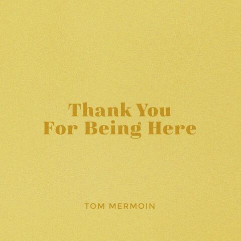 Thank You For Being Here
