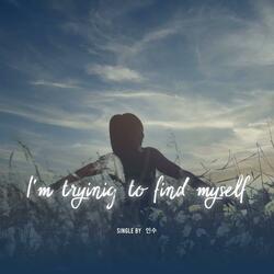 I'm Trying To Find Myself