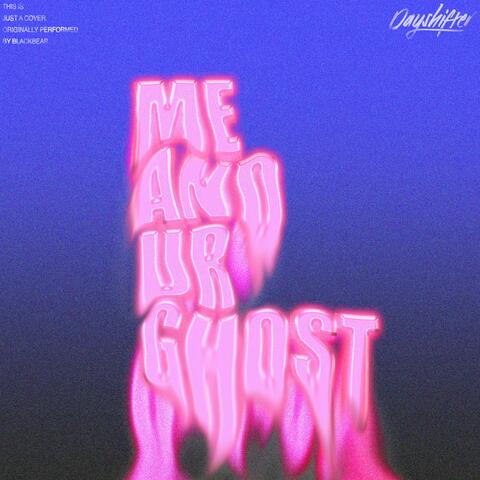 me & ur ghost