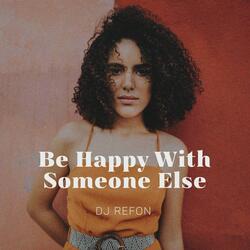 Be Happy With Someone Else