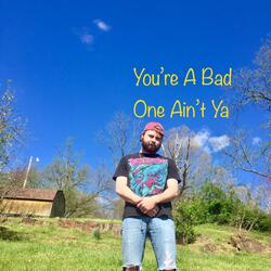 You're A Bad One Ain't Ya (feat. JonBoy)