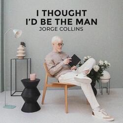 I thought I'd be the man